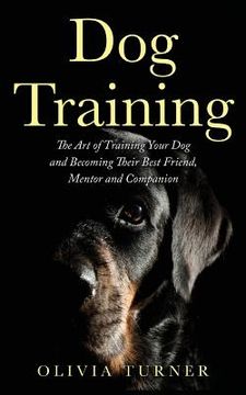 portada Dog Training: The Art of Training Your Dog and Becoming Their Best Friend, Mentor and Companion (en Inglés)