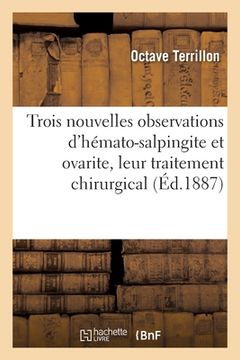 portada Trois Nouvelles Observations d'Hémato-Salpingite Et Ovarite, Leur Traitement Chirurgical (en Francés)