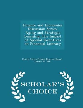 portada Finance and Economics Discussion Series: Aging and Strategic Learning: The Impact of Spousal Incentives on Financial Literacy - Scholar's Choice Editi