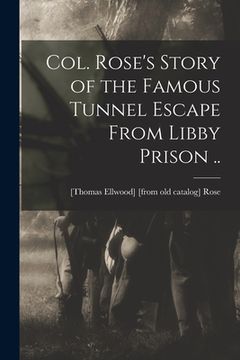 portada Col. Rose's Story of the Famous Tunnel Escape From Libby Prison .. (en Inglés)