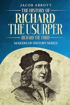 portada The History of Richard the Usurper (Richard the Third): Makers of History Series (en Inglés)