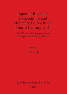 portada Imperial Revenue, Expenditure and Monetary Policy in the Fourth Century A. D. The Fifth Oxford Symposium on Coinage and Monetary History (76) (British Archaeological Reports International Series) (in English)