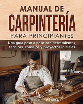 portada Manual de Carpintería Para Principiantes: Una Guía Paso a Paso con Herramientas, Técnicas, Consejos y Proyectos Iniciales (in Spanish)