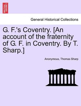 portada g. f.'s coventry. [an account of the fraternity of g. f. in coventry. by t. sharp.] (en Inglés)