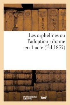 portada Les Orphelines Ou l'Adoption: Drame En 1 Acte, Composé Pour Les Distributions de Prix: Dans Les Pensionnats de Demoiselles (in French)