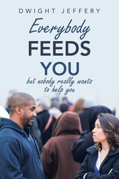 portada Everybody Feeds You: But Nobody Really Wants to Help You (en Inglés)