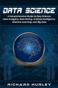 portada Data Science: A Comprehensive Guide to Data Science, Data Analytics, Data Mining, Artificial Intelligence, Machine Learning, and Big (en Inglés)