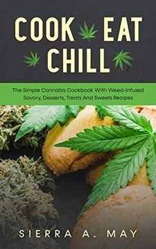 portada Cook, Eat, Chill: The Simple Cannabis Cookbook With Weed-Infused Savory, Desserts, Treats and Sweets Recipes (en Inglés)