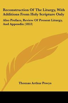 portada reconstruction of the liturgy, with additions from holy scripture only: also preface, review of present liturgy, and appendix (1853) (en Inglés)