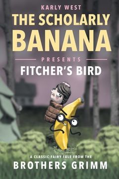 portada The Scholarly Banana Presents Fitcher's Bird: A Classic Fairy Tale from the Brothers Grimm (in English)