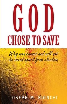 portada God Chose to Save: Why Man Cannot and Will Not be Saved Apart from Election (en Inglés)