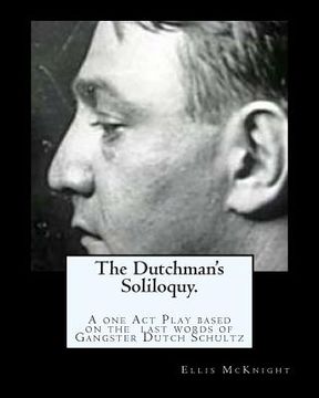portada The Dutchman's Soliloquy.: A one Act Play based on the factual last words of Gangster Dutch Schultz. (in English)