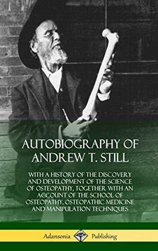 portada Autobiography of Andrew t. Still: With a History of the Discovery and Development of the Science of Osteopathy, Together With an Account of the School. And Manipulation Techniques (Hardcover) (en Inglés)