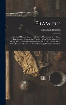 portada Framing: A Practical Manual of Approved Up-To-Date Methods of House Framing and Construction, Together With Tested Methods of H (in English)