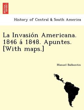 portada la invasio n americana. 1846 a 1848. apuntes. [with maps.]