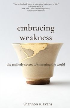 portada Embracing Weakness: The Unlikely Secret to Changing the World