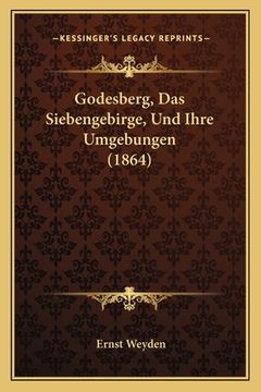 portada Godesberg, Das Siebengebirge, Und Ihre Umgebungen (1864) (en Alemán)
