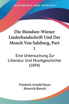 portada Die Mondsee-Wiener Liederhandschrift Und Der Monch Von Salzburg, Part 1: Eine Untersuchung Zur Litteratur Und Musikgeschichte (1894) (en Alemán)