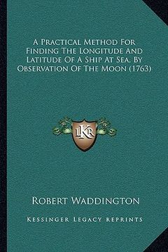 portada a practical method for finding the longitude and latitude of a ship at sea, by observation of the moon (1763) (en Inglés)