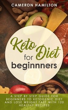 portada Keto diet for beginners: A step by step guide for beginners to ketogenic diet and lose weight fast with 120 healthy recipes (in English)