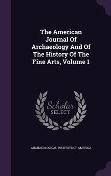 portada The American Journal Of Archaeology And Of The History Of The Fine Arts, Volume 1 (in English)