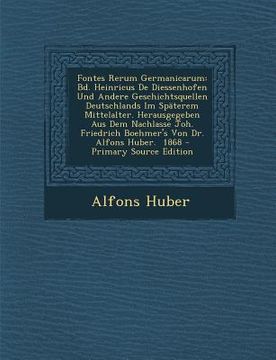 portada Fontes Rerum Germanicarum: Bd. Heinricus de Diessenhofen Und Andere Geschichtsquellen Deutschlands Im Spaterem Mittelalter. Herausgegeben Aus Dem (en Latin)