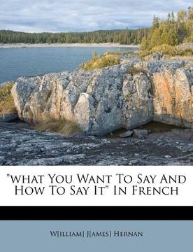 portada "what you want to say and how to say it" in french (en Inglés)