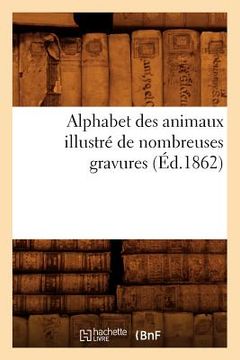 portada Alphabet Des Animaux Illustré de Nombreuses Gravures (Éd.1862) (en Francés)