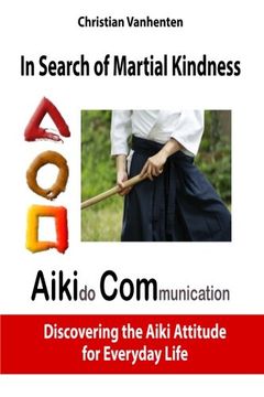 portada In search of martial kindness, AikiCom: AIKIdo COMmunication, discovering the Aiki Attitude for Everyday Life