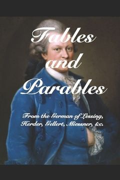 Fables and Parables: From the German of Lessíng, Herder, Gellert, Miessner, &c. &c. (en Inglés)