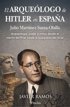 portada El arqueólogo de Hitler en España. Arqueología, poder y mitos, desde el manto del Pilar hasta la búsqueda del Grial