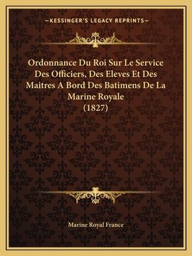 portada Ordonnance Du Roi Sur Le Service Des Officiers, Des Eleves Et Des Maitres A Bord Des Batimens De La Marine Royale (1827) (in French)