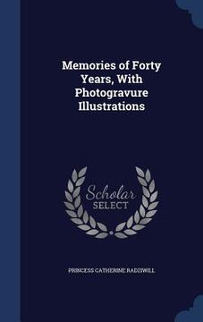 portada Memories of Forty Years, With Photogravure Illustrations