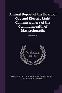 portada Annual Report of the Board of Gas and Electric Light Commissioners of the Commonwealth of Massachusetts; Volume 24 (en Inglés)