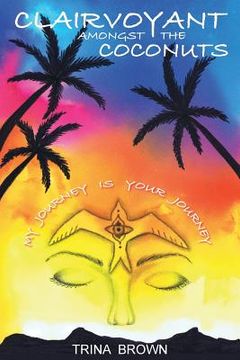 portada Clairvoyant Amongst the Coconuts: Your Journey is My Journey (in English)