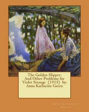 portada The Golden Slipper: And Other Problems for Violet Strange (1915) by: Anna Katharine Green (en Inglés)