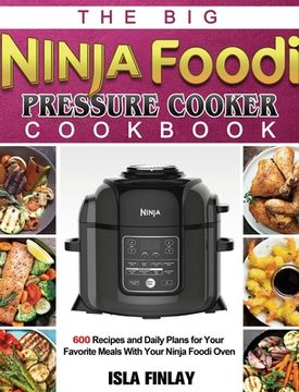portada The Big Ninja Foodi Pressure Cooker Cookbook: 600 Recipes and Daily Plans for Your Favorite Meals With Your Ninja Foodi Oven (en Inglés)