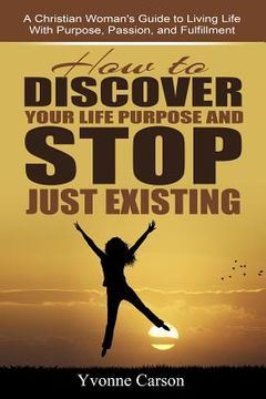 portada How to Discover Your Life Purpose and Stop Just Existing: A Christian Woman's Guide to Living Life With Purpose, Passion, and Fulfillment (en Inglés)