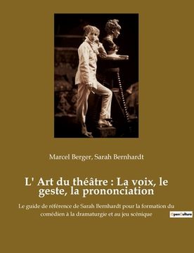 portada L' Art du théâtre: La voix, le geste, la prononciation: Le guide de référence de Sarah Bernhardt pour la formation du comédien à la drama (en Francés)