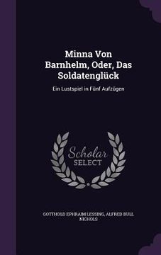portada Minna Von Barnhelm, Oder, Das Soldatenglück: Ein Lustspiel in Fünf Aufzügen (en Inglés)
