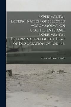 portada Experimental Determination of Selected Accommodation Coefficients and, Experimental Determination of the Heat of Dissociation of Iodine.