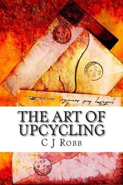 portada The Art of Upcycling: Making Old Things New and Beautiful (en Inglés)