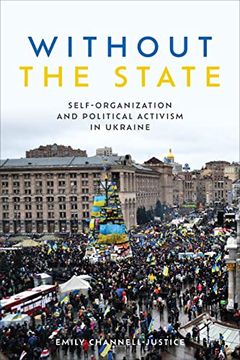 portada Without the State: Self-Organization and Political Activism in Ukraine (Anthropological Horizons) 