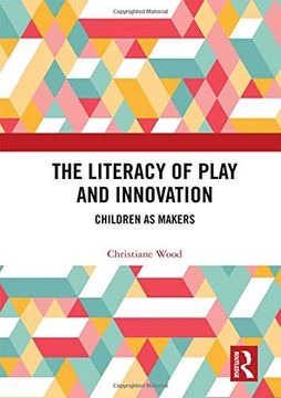 portada The Literacy of Play and Innovation: Children as Makers (en Inglés)