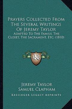 portada prayers collected from the several writings of jeremy taylor: adapted to the family, the closet, the sacrament, etc. (1810) (en Inglés)