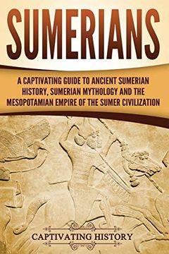 portada Sumerians: A Captivating Guide to Ancient Sumerian History, Sumerian Mythology and the Mesopotamian Empire of the Sumer Civilization (Captivating History) (in English)