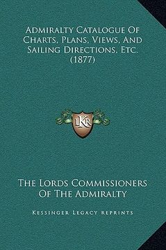 portada admiralty catalogue of charts, plans, views, and sailing directions, etc. (1877) (en Inglés)