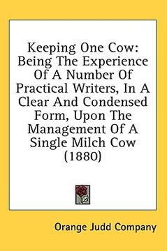 portada keeping one cow: being the experience of a number of practical writers, in a clear and condensed form, upon the management of a single (in English)