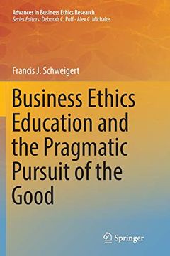 portada Business Ethics Education and the Pragmatic Pursuit of the Good (Advances in Business Ethics Research) (en Inglés)