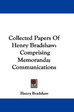 portada collected papers of henry bradshaw: comprising memoranda; communications (en Inglés)